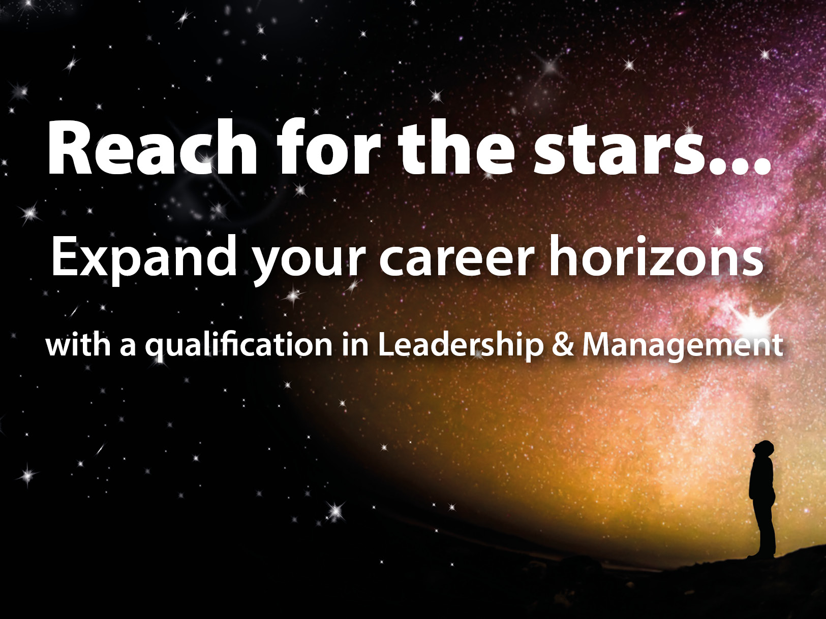Reach for the stars...Expand your career horizons with a qualification in Leadership & Management